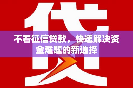 米东不看征信贷款，快速解决资金难题的新选择