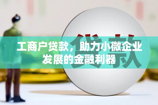 米东工商户贷款，助力小微企业发展的金融利器