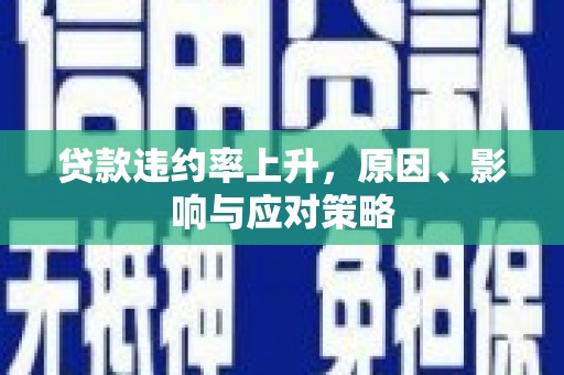 米东贷款违约率上升，原因、影响与应对策略