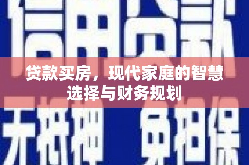 米东贷款买房，现代家庭的智慧选择与财务规划