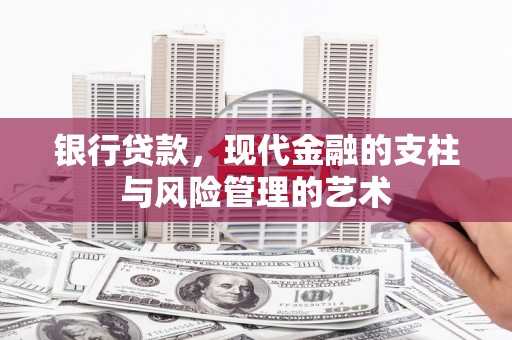 米东银行贷款，现代金融的支柱与风险管理的艺术