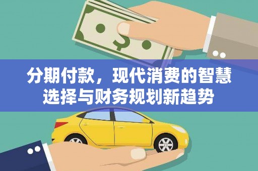 米东分期付款，现代消费的智慧选择与财务规划新趋势