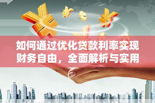 米东如何通过优化贷款利率实现财务自由，全面解析与实用策略