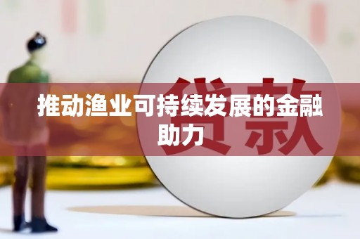 米东推动渔业可持续发展的金融助力