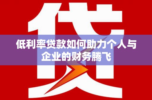 米东低利率贷款如何助力个人与企业的财务腾飞