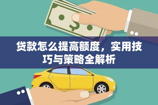 米东贷款怎么提高额度，实用技巧与策略全解析