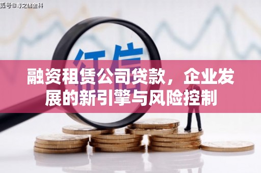米东融资租赁公司贷款，企业发展的新引擎与风险控制
