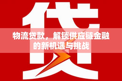 米东物流贷款，解锁供应链金融的新机遇与挑战