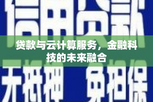 米东贷款与云计算服务，金融科技的未来融合