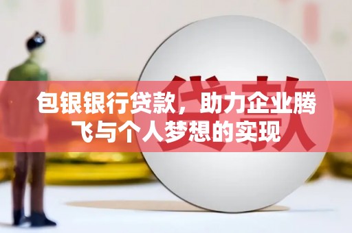 米东包银银行贷款，助力企业腾飞与个人梦想的实现
