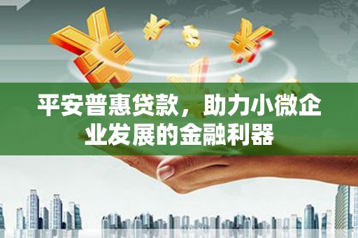 米东平安普惠贷款，助力小微企业发展的金融利器