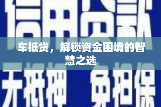米东车抵贷，解锁资金困境的智慧之选