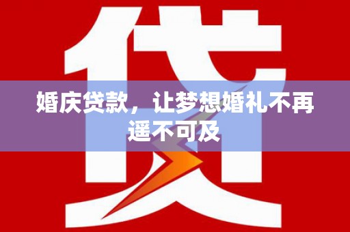 米东婚庆贷款，让梦想婚礼不再遥不可及