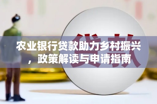 米东农业银行贷款助力乡村振兴，政策解读与申请指南