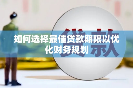 米东如何选择最佳贷款期限以优化财务规划