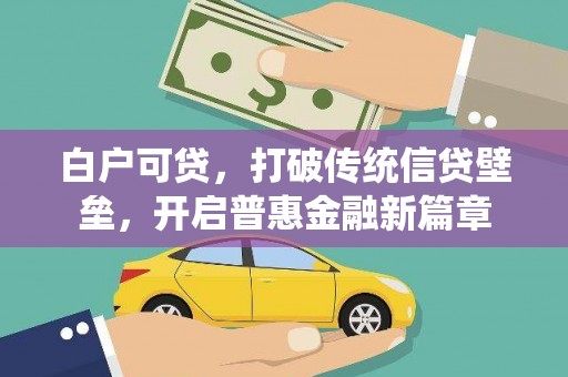 米东白户可贷，打破传统信贷壁垒，开启普惠金融新篇章