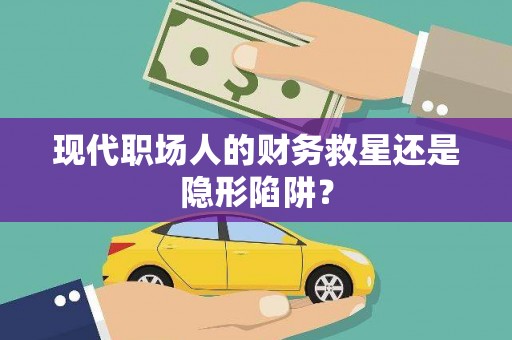 米东现代职场人的财务救星还是隐形陷阱？