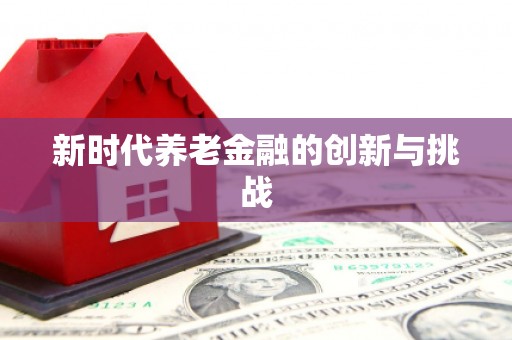 米东新时代养老金融的创新与挑战
