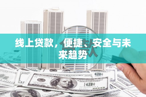米东线上贷款，便捷、安全与未来趋势