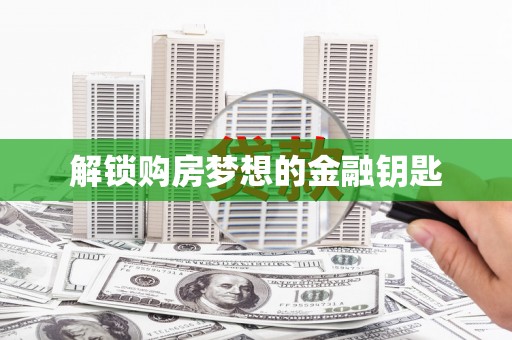 米东解锁购房梦想的金融钥匙