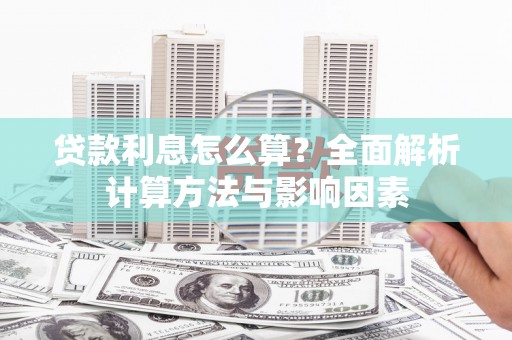米东贷款利息怎么算？全面解析计算方法与影响因素