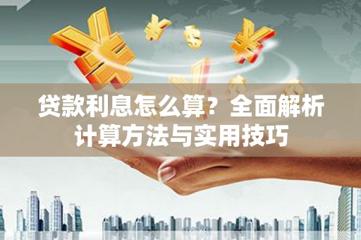 米东贷款利息怎么算？全面解析计算方法与实用技巧