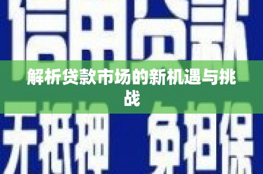 米东解析贷款市场的新机遇与挑战