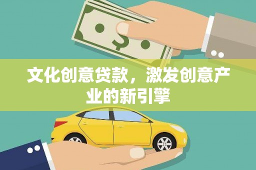 米东文化创意贷款，激发创意产业的新引擎