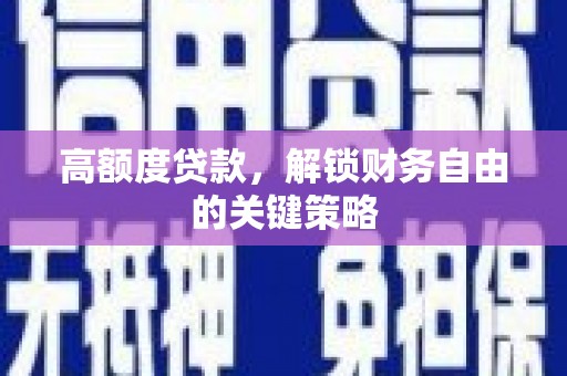 米东高额度贷款，解锁财务自由的关键策略